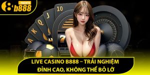 Thông tin chi tiết về live casino B888