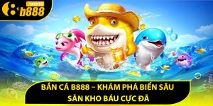 Thông tin tổng quan về bắn cá B888