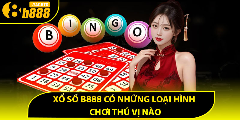 Xổ số B888 có những loại hình chơi thú vị nào
